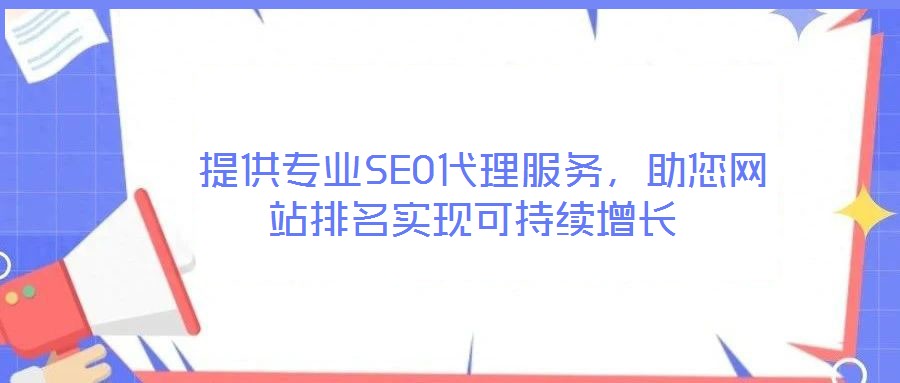  提供專業(yè)SEO代理服務，助您網(wǎng)站排名實現(xiàn)可持續(xù)增長