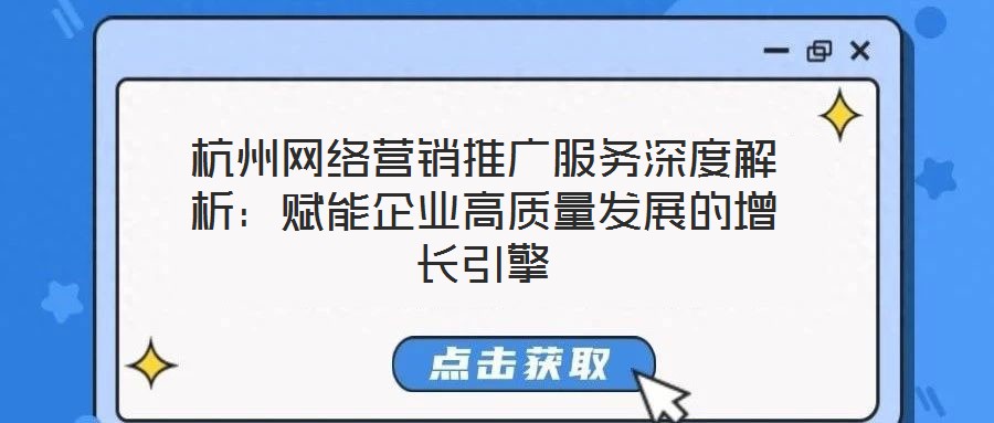 杭州網(wǎng)絡(luò)營銷推廣服務(wù)深度解析：賦能企業(yè)高質(zhì)量發(fā)展的增長引擎