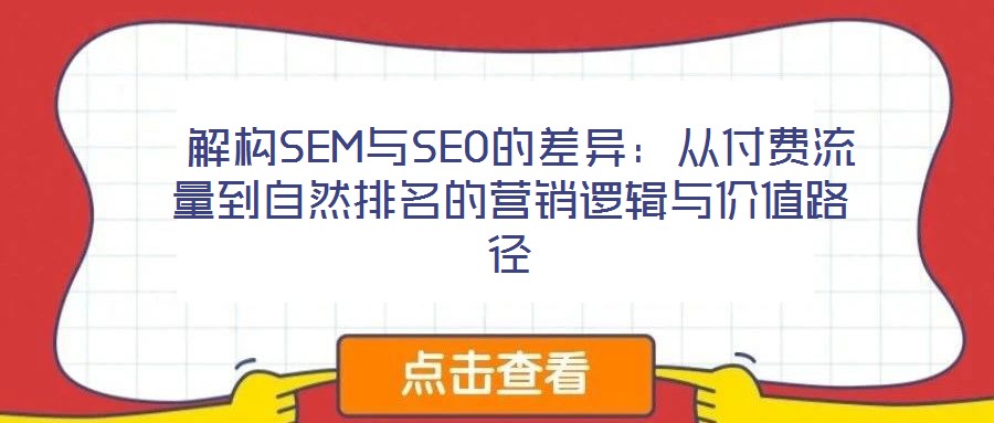  解構(gòu)SEM與SEO的差異：從付費(fèi)流量到自然排名的營(yíng)銷邏輯與價(jià)值路徑