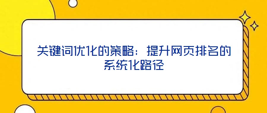 關(guān)鍵詞優(yōu)化的策略：提升網(wǎng)頁排名的系統(tǒng)化路徑