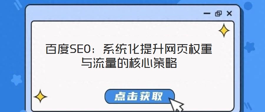 百度SEO：系統(tǒng)化提升網(wǎng)頁(yè)權(quán)重與流量的核心策略