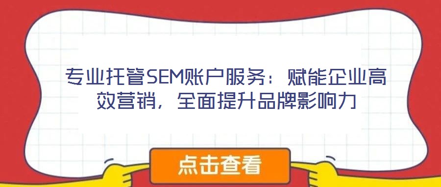 專業(yè)托管SEM賬戶服務(wù)：賦能企業(yè)高效營(yíng)銷，全面提升品牌影響力