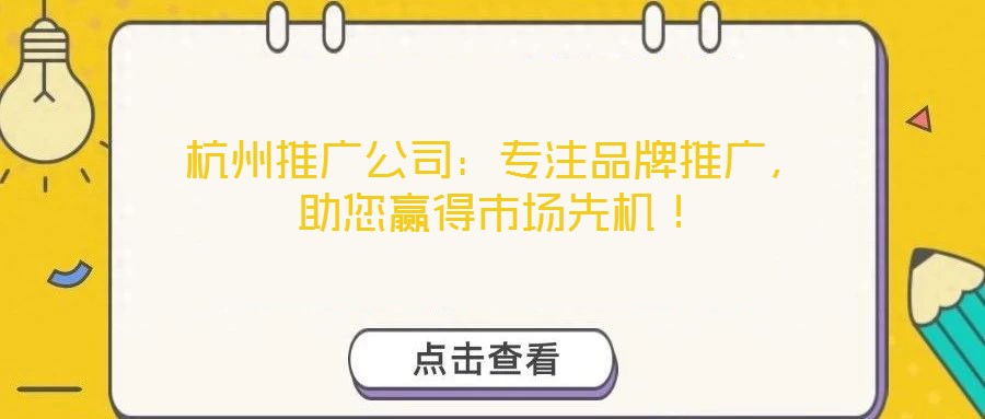 杭州推廣公司：專注品牌推廣，助您贏得市場先機(jī)！