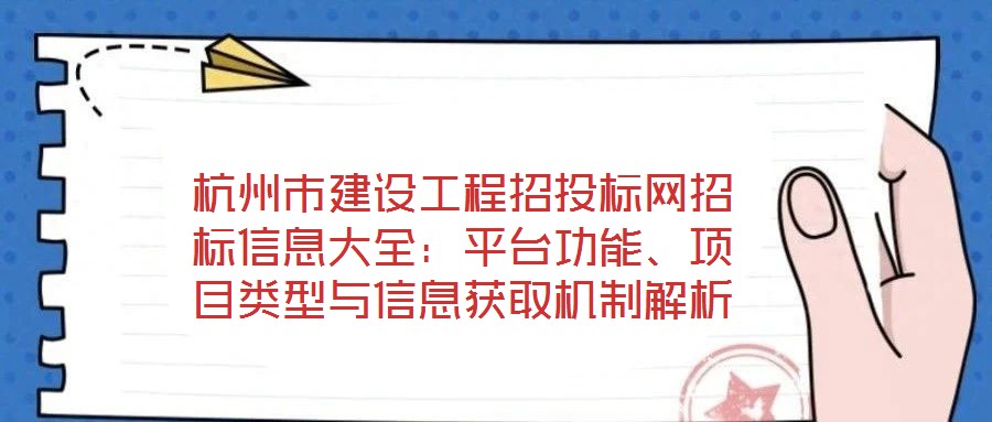 杭州市建設(shè)工程招投標(biāo)網(wǎng)招標(biāo)信息大全：平臺(tái)功能、項(xiàng)目類型與信息獲取機(jī)制解析