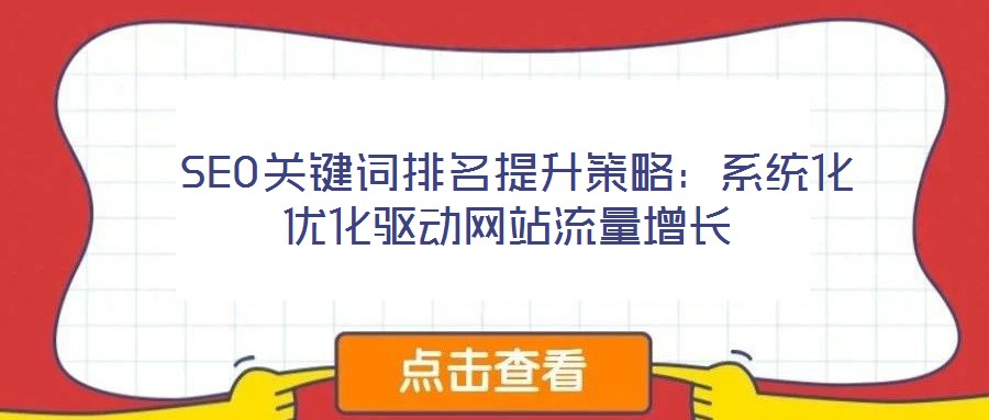  SEO關鍵詞排名提升策略：系統(tǒng)化優(yōu)化驅動網站流量增長