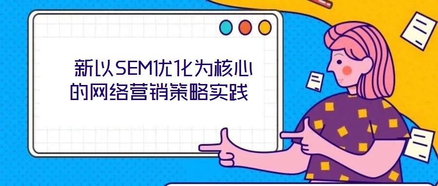  新以SEM優(yōu)化為核心的網(wǎng)絡(luò)營銷策略實(shí)踐