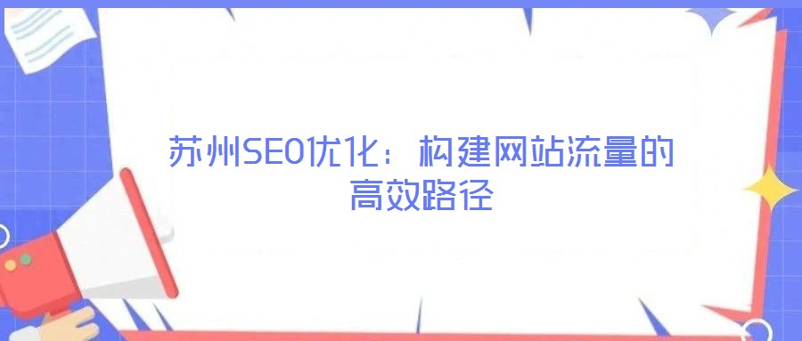 蘇州SEO優(yōu)化：構(gòu)建網(wǎng)站流量的高效路徑