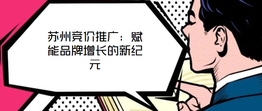 蘇州競價推廣：賦能品牌增長的新紀(jì)元