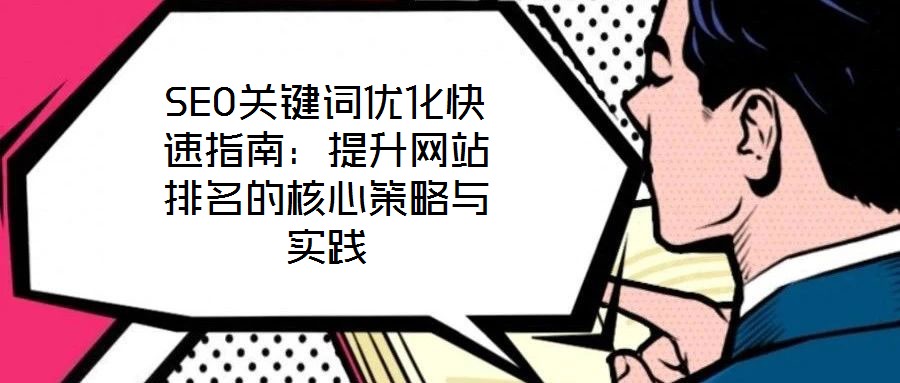 SEO關(guān)鍵詞優(yōu)化快速指南：提升網(wǎng)站排名的核心策略與實踐