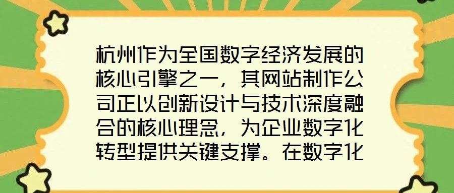 杭州作為全國(guó)數(shù)字經(jīng)濟(jì)發(fā)展的核心引擎之一，其網(wǎng)站制作公司正以創(chuàng)新設(shè)計(jì)與技術(shù)深度融合的核心理念，為企業(yè)數(shù)字化轉(zhuǎn)型提供關(guān)鍵支撐。在數(shù)字化浪潮席卷全球的當(dāng)下，企業(yè)官網(wǎng)已