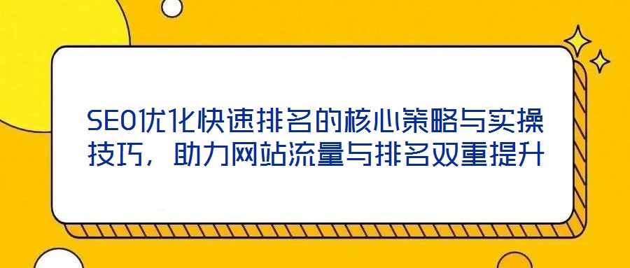 SEO優(yōu)化快速排名的核心策略與實操技巧，助力網(wǎng)站流量與排名雙重提升
