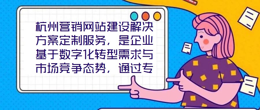 杭州營銷網(wǎng)站建設(shè)解決方案定制服務(wù)，是企業(yè)基于數(shù)字化轉(zhuǎn)型需求與市場(chǎng)競(jìng)爭態(tài)勢(shì)，通過專業(yè)團(tuán)隊(duì)提供的全流程定制化服務(wù)。該服務(wù)以精準(zhǔn)需求洞察為核心，貫穿方案策劃、技術(shù)實(shí)施