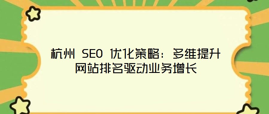 杭州 SEO 優(yōu)化策略：多維提升網站排名驅動業(yè)務增長