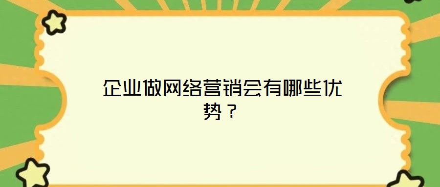 企業(yè)做網(wǎng)絡(luò)營(yíng)銷會(huì)有哪些優(yōu)勢(shì)？