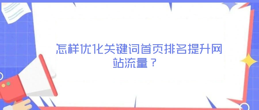  怎樣優(yōu)化關(guān)鍵詞首頁排名提升網(wǎng)站流量？