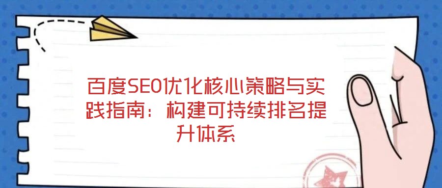 百度SEO優(yōu)化核心策略與實(shí)踐指南：構(gòu)建可持續(xù)排名提升體系