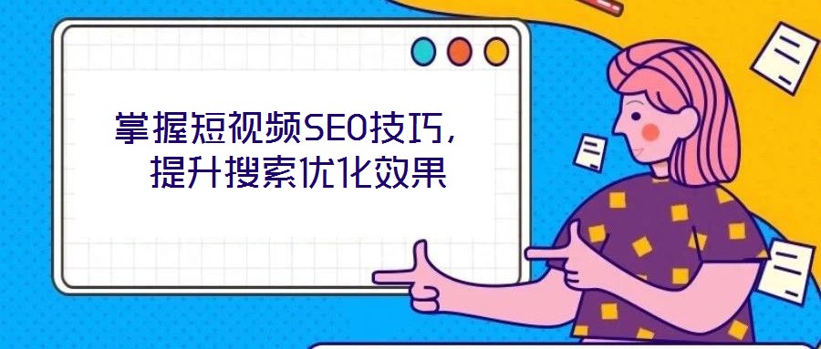 掌握短視頻SEO技巧，提升搜索優(yōu)化效果