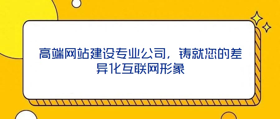 高端網(wǎng)站建設(shè)專業(yè)公司，鑄就您的差異化互聯(lián)網(wǎng)形象