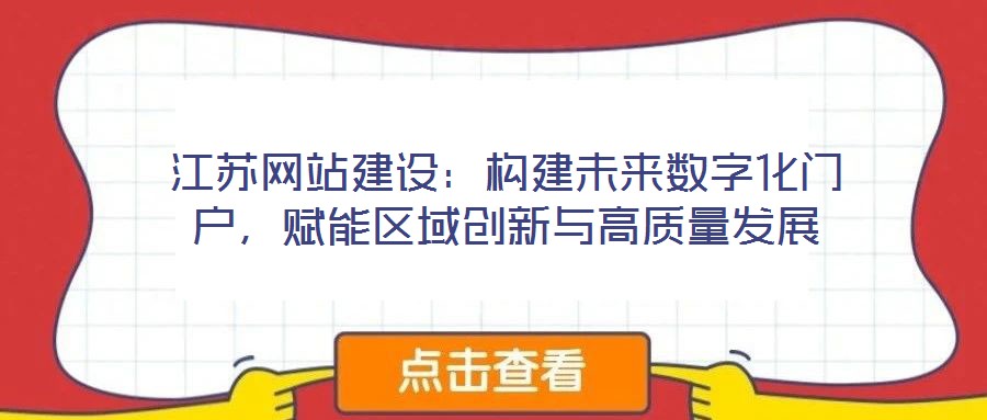 江蘇網(wǎng)站建設(shè)：構(gòu)建未來數(shù)字化門戶，賦能區(qū)域創(chuàng)新與高質(zhì)量發(fā)展