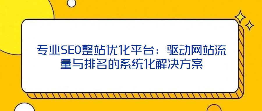 專業(yè)SEO整站優(yōu)化平臺：驅動網站流量與排名的系統(tǒng)化解決方案