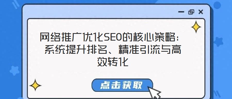 網(wǎng)絡推廣優(yōu)化SEO的核心策略：系統(tǒng)提升排名、精準引流與高效轉(zhuǎn)化
