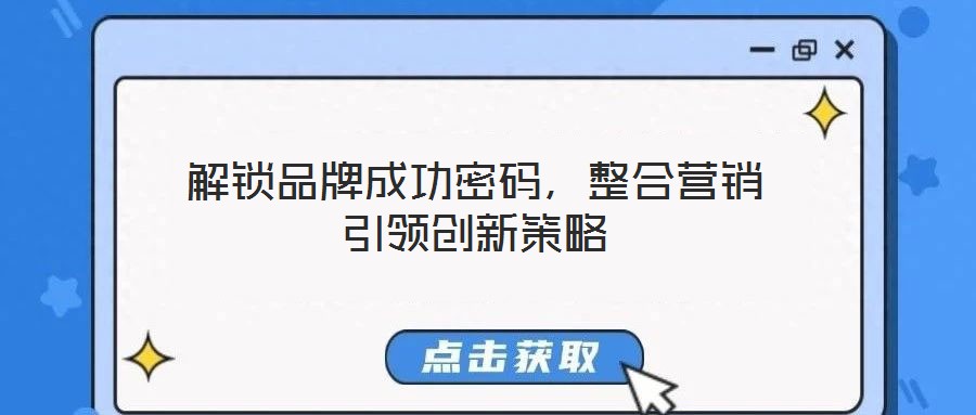 解鎖品牌成功密碼，整合營(yíng)銷(xiāo)引領(lǐng)創(chuàng)新策略