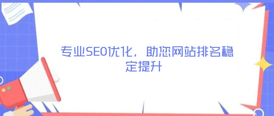  專業(yè)SEO優(yōu)化，助您網(wǎng)站排名穩(wěn)定提升