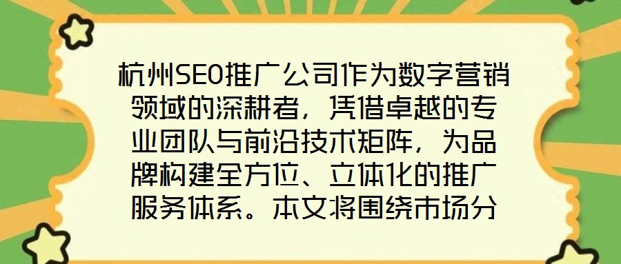 杭州SEO推廣公司作為數(shù)字營銷領(lǐng)域的深耕者，憑借卓越的專業(yè)團隊與前沿技術(shù)矩陣，為品牌構(gòu)建全方位、立體化的推廣服務(wù)體系。本文將圍繞市場分析、SEO優(yōu)化、內(nèi)容營銷及