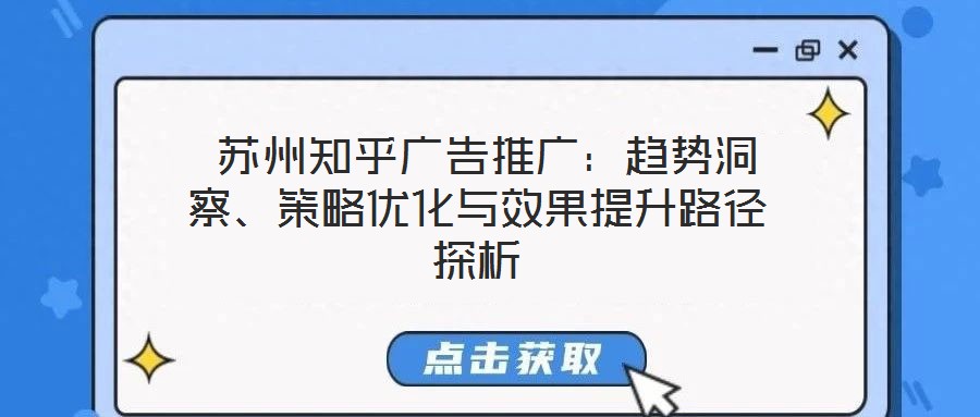  蘇州知乎廣告推廣：趨勢(shì)洞察、策略優(yōu)化與效果提升路徑探析